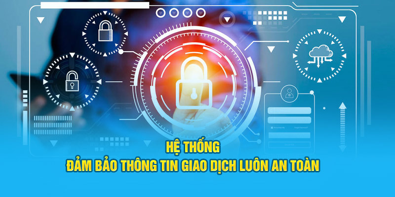 Hệ thống đảm bảo thông tin giao dịch luôn an toàn